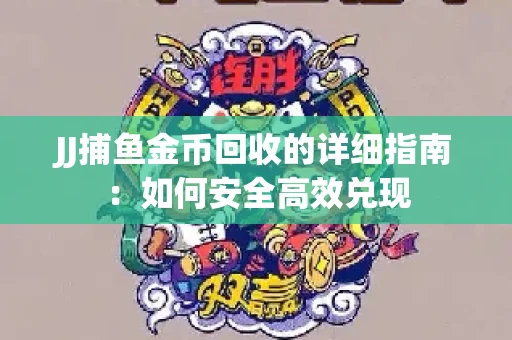JJ捕鱼金币回收的详细指南：如何安全高效兑现